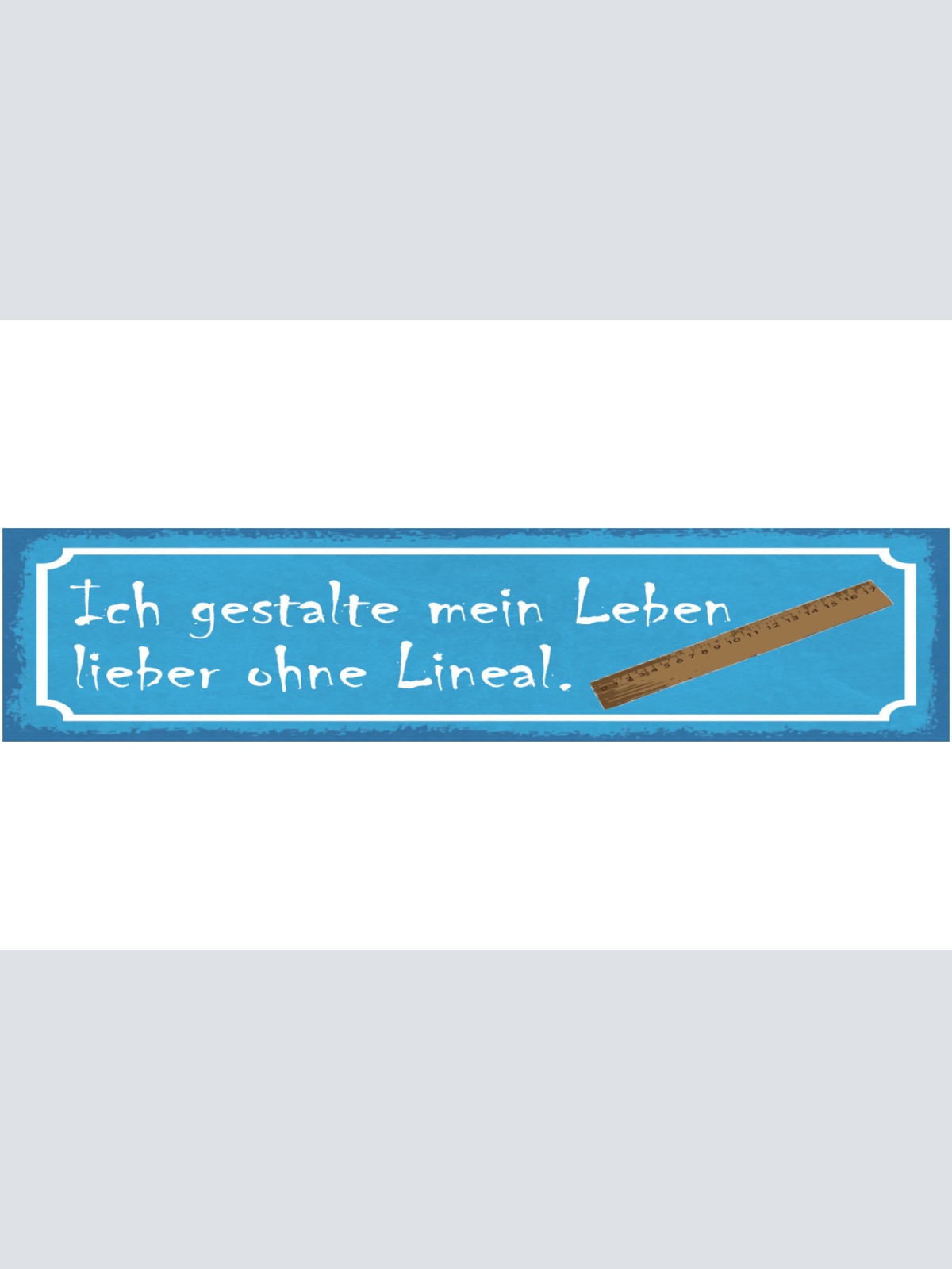 Schild Ich Gestalte Mein Leben Lieber Ohne Lineal Spontan 46 x 10 Blech od. Holz