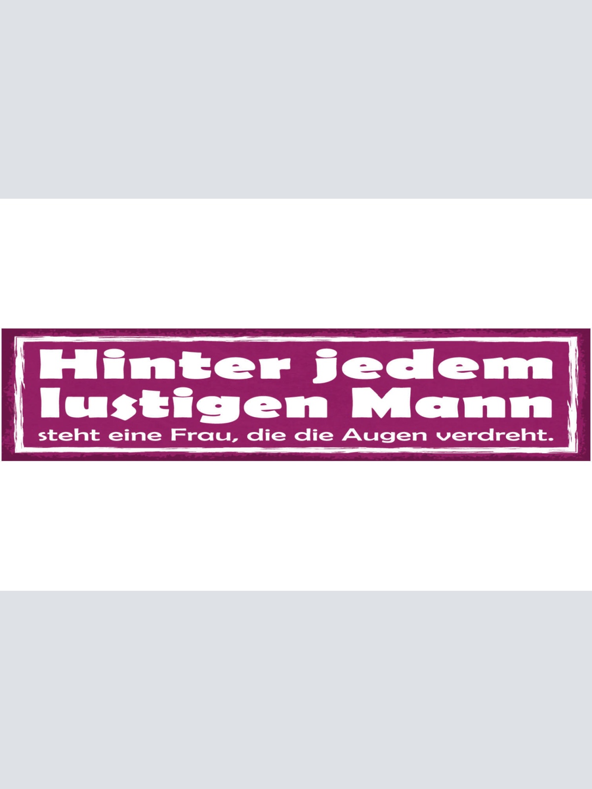 Schild Hinter Jedem Lustigen Mann Steht Eine Frau Die Die Augen Verdreht 46 x 10