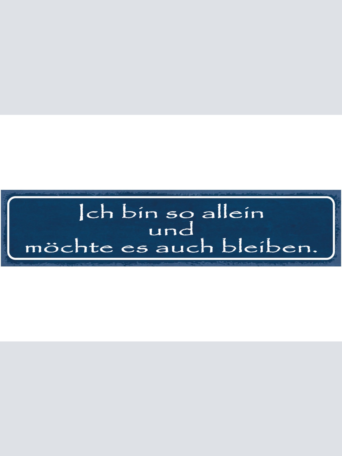 Schild Ich Bin So Allein Und Möchte Es Auch Bleiben Liebe 46 x 10 Blech od.Holz