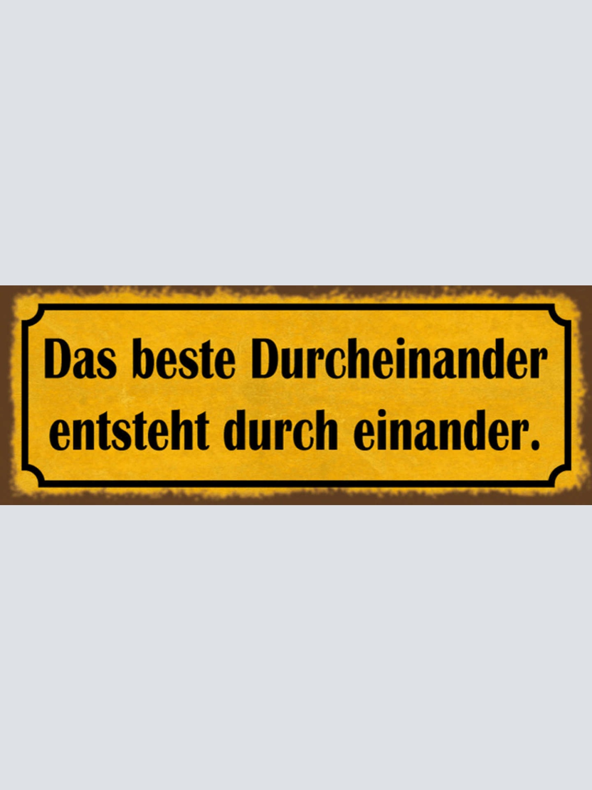 Schild Das Beste Durcheinander Entsteht Durch Einander Chaos 27x10 Blech od.Holz