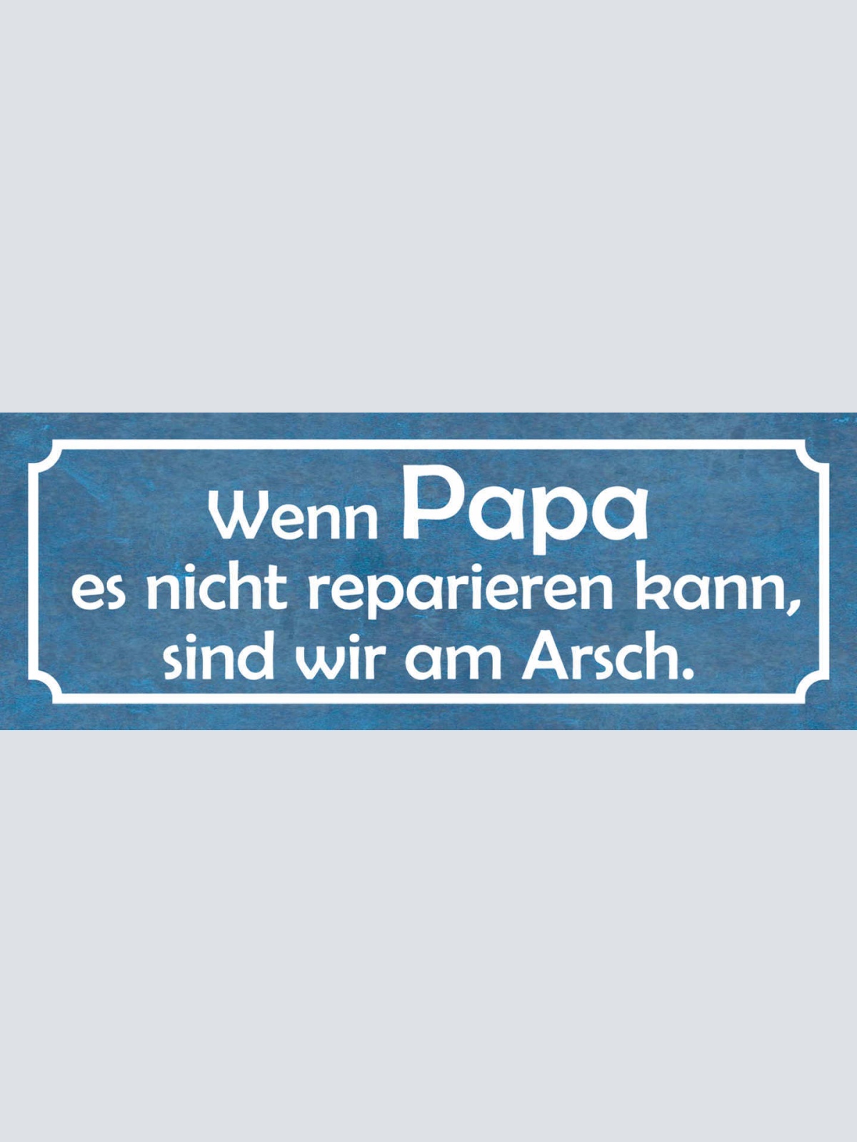 Schild Wenn Papa Es Nicht Reparieren Kann Sind Wir Am Arsch 27x10 Blech od.Holz