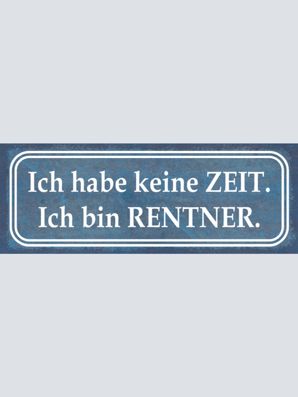 Schild Ich Habe Keine Zeit Ich Bin Rentner Pensionist Stress 27x10 Blech od.Holz