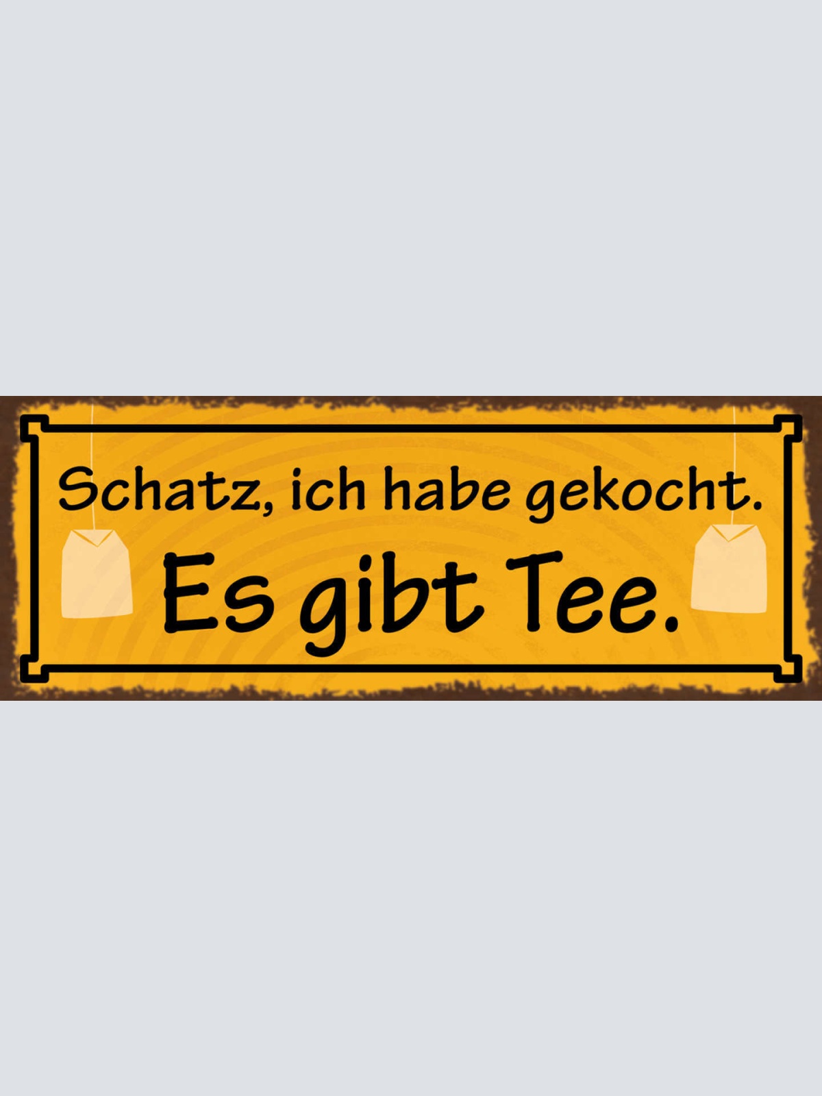 Schild Schatz Ich Habe Gekocht Es Gibt Tee Kochen Koch Küche 27x10 Blech od.Holz
