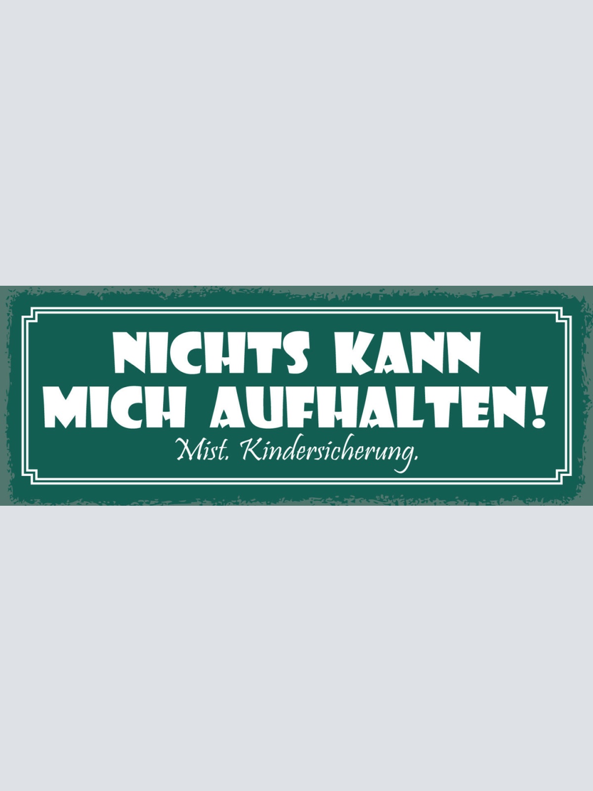 Schild Nichts Kann Mich Aufhalten Mist Kindersicherung 27x10 Blech od.Holz