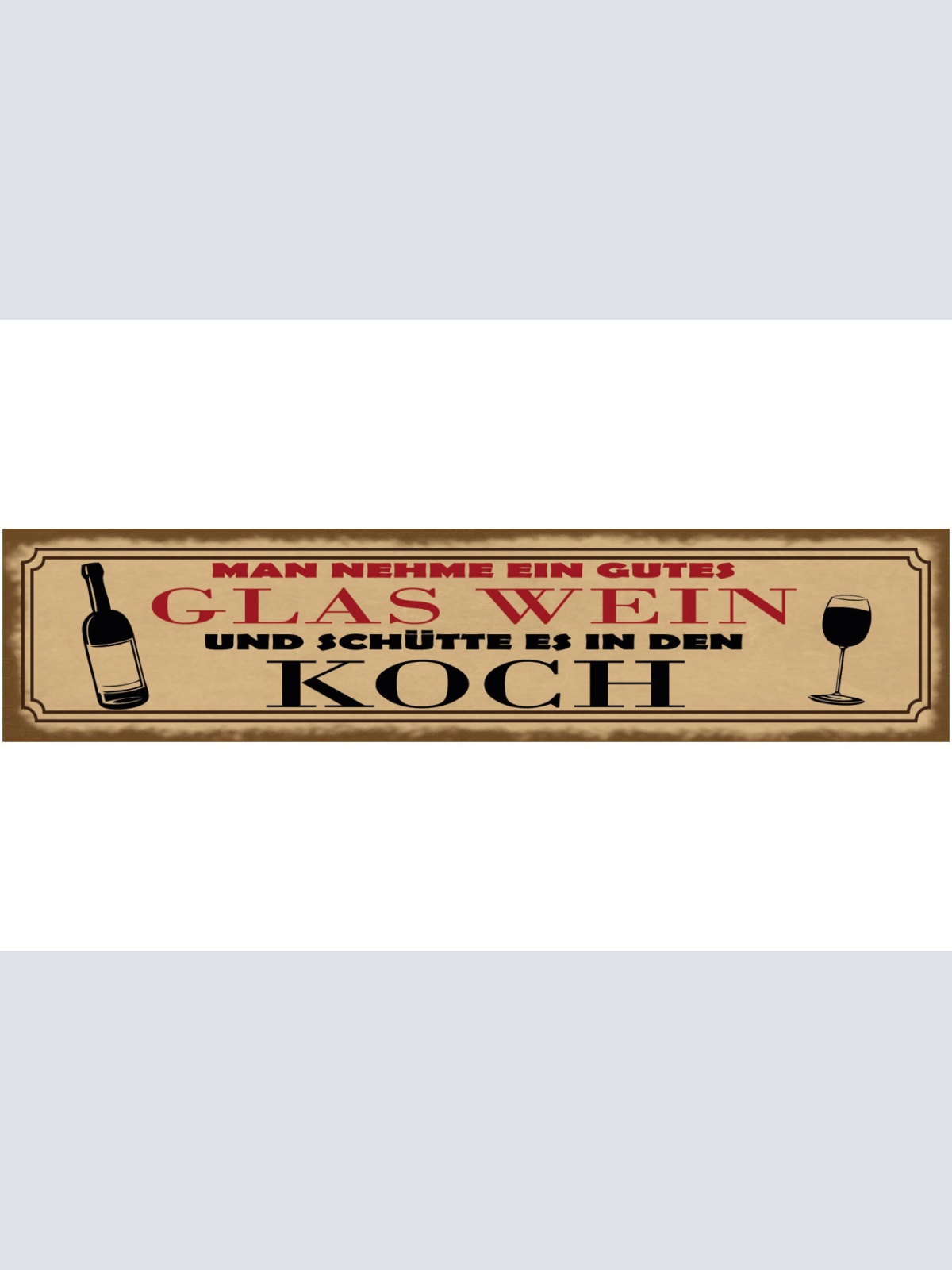 Schild Man Nehme Ein Gutes Glas Wein Und Schütte Es in Den Koch Alkohol 46 x 10