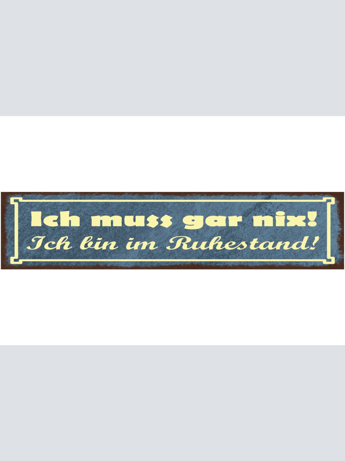 Schild Ich Muss Gar Nix Ich Bin Im Ruhestand Pension Rente 46x10 Blech od. Holz
