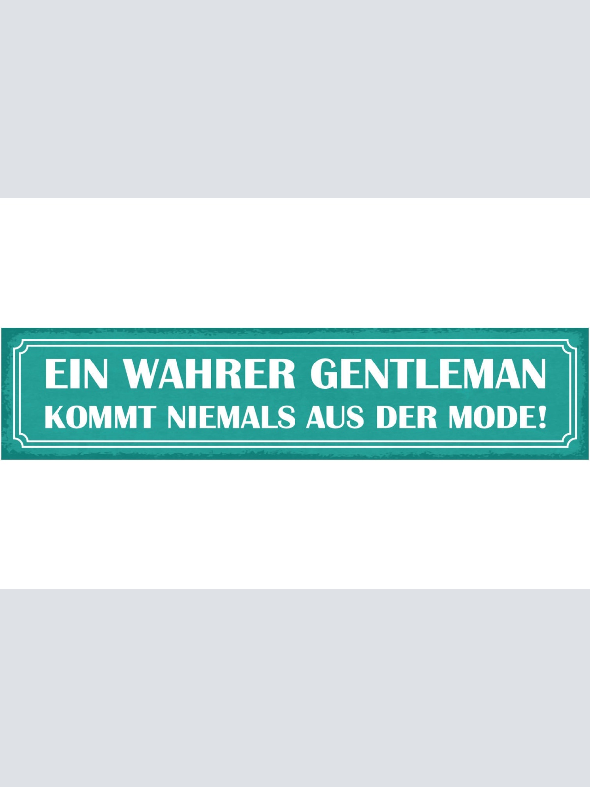 Schild Ein Wahrer Gentleman Kommt Niemals Aus Der Mode Mann 46x10 Blech od.Holz