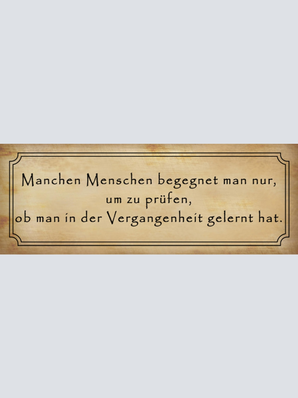 Schild Manche Menschen Begegnet Man Nur Um Zu Prüfen Vergangenheit Gelernt Hat