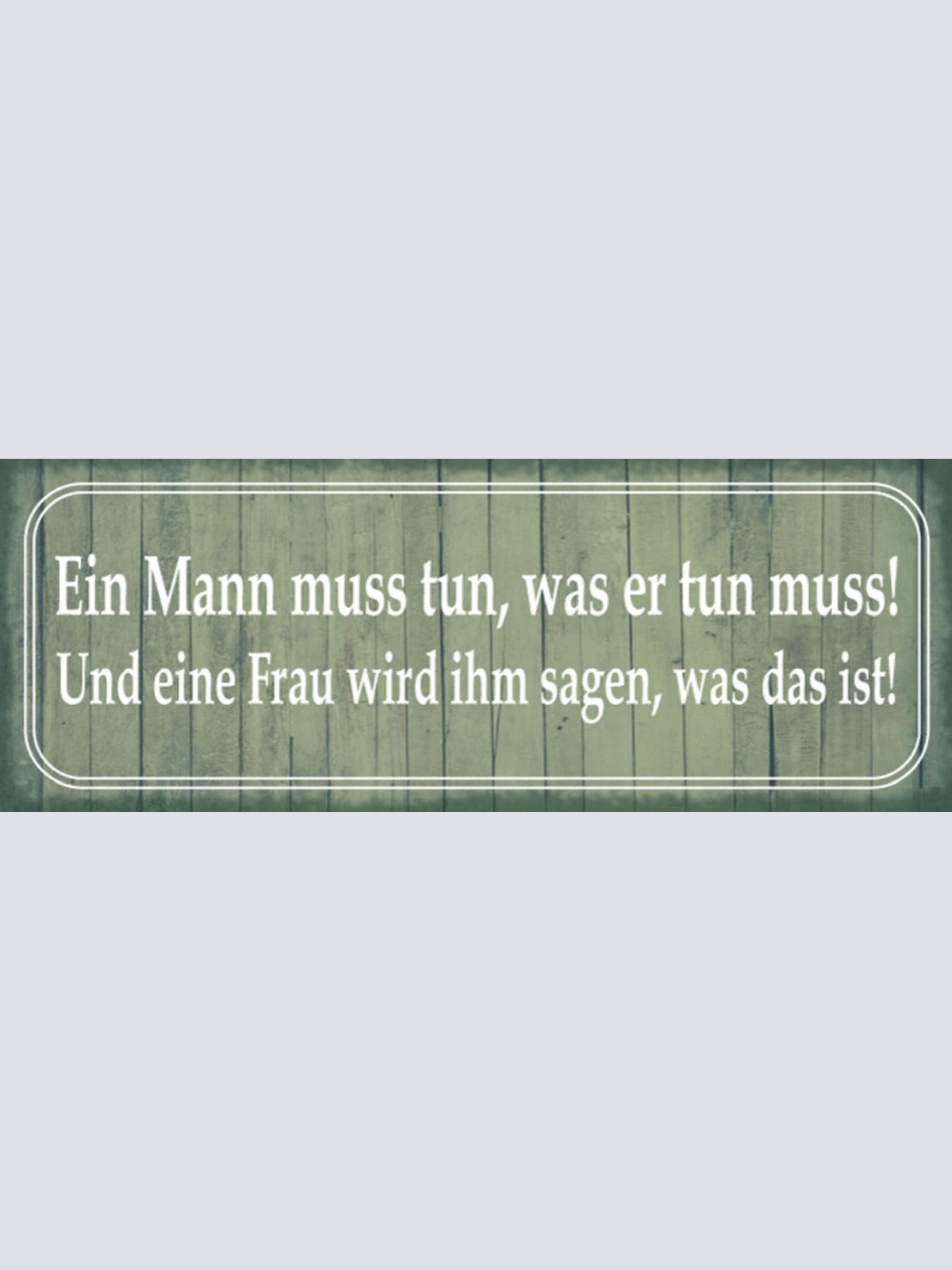 Schild Ein Mann Muss Tun Was Er Tun Muss & Eine Frau Wird Ihm Sagen Was Das Ist