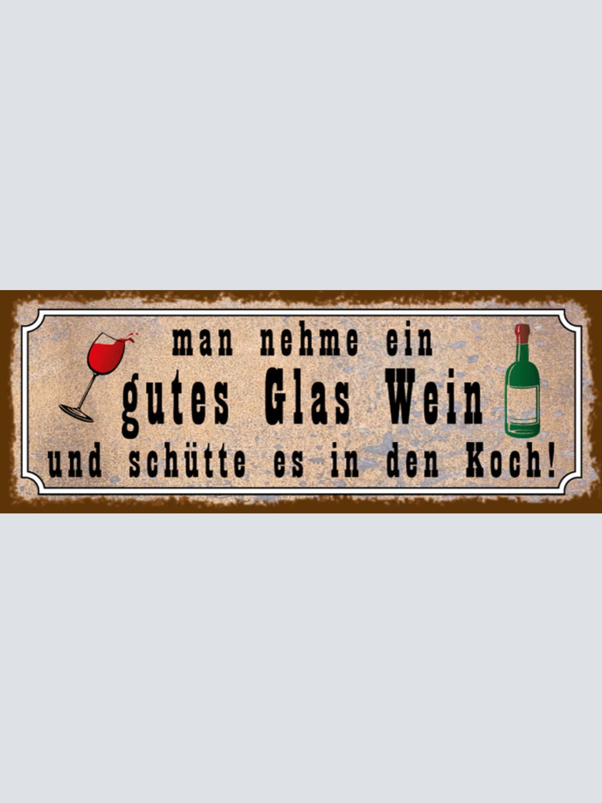 Schild Man Nehme Ein Gutes Glas Wein & Schütte Es In Den Koch Alkohol 27x10