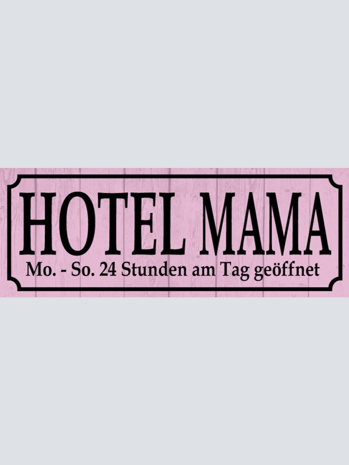 Schild Hotel Mama Mo-So 24 Std am Tag Geöffnet Mutter Kind 27x10 Blech od.Holz