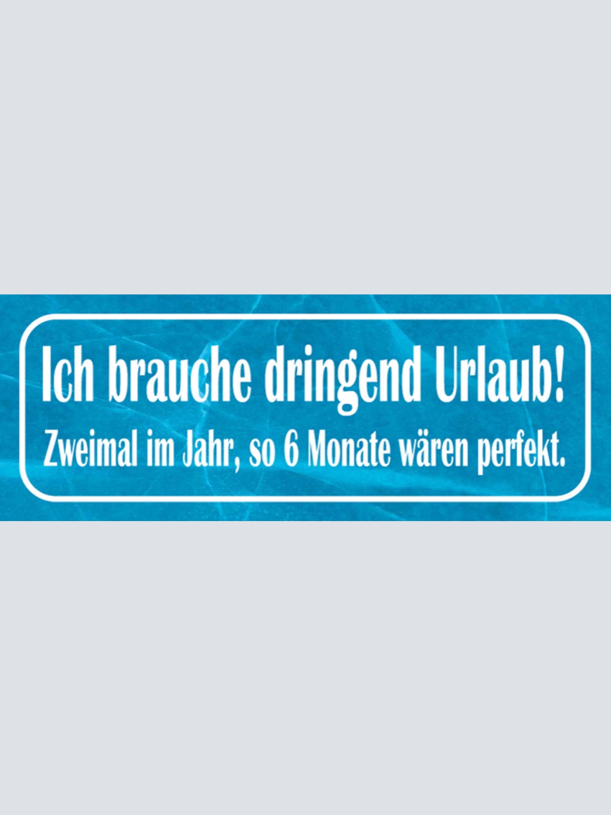 Schild Ich Brauche Dringend Urlaub 2x Im Jahr so 6 Monate Wäre Perfekt 27x10