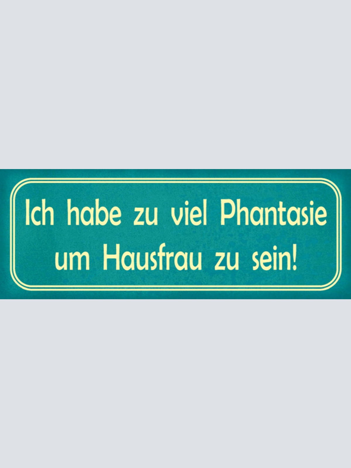 Schild Ich Habe Zu Viel Phantasie Um Hausfrau Zu Sein 27x10 Blech od.Holz