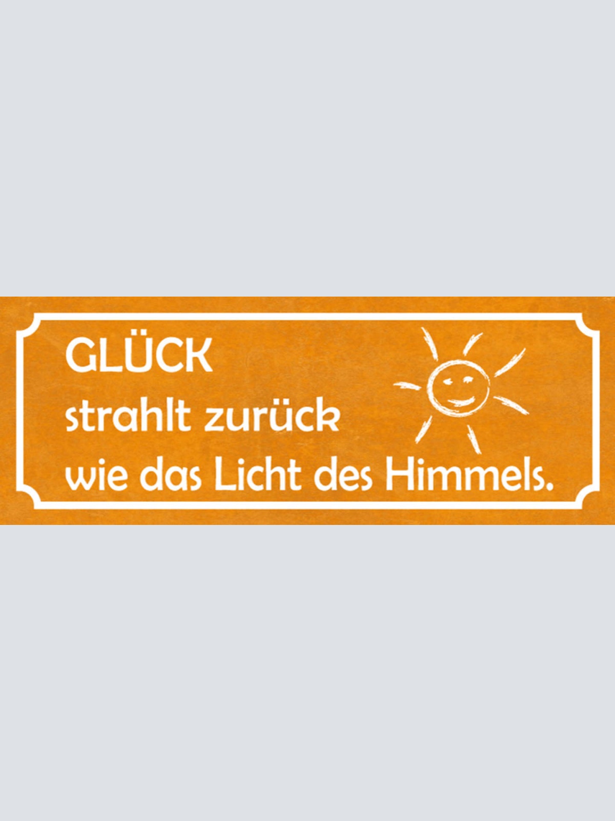 Schild Glück Strahlt Zurück Wie Das Licht Des Himmels Sonne 27x10 Blech od.Holz