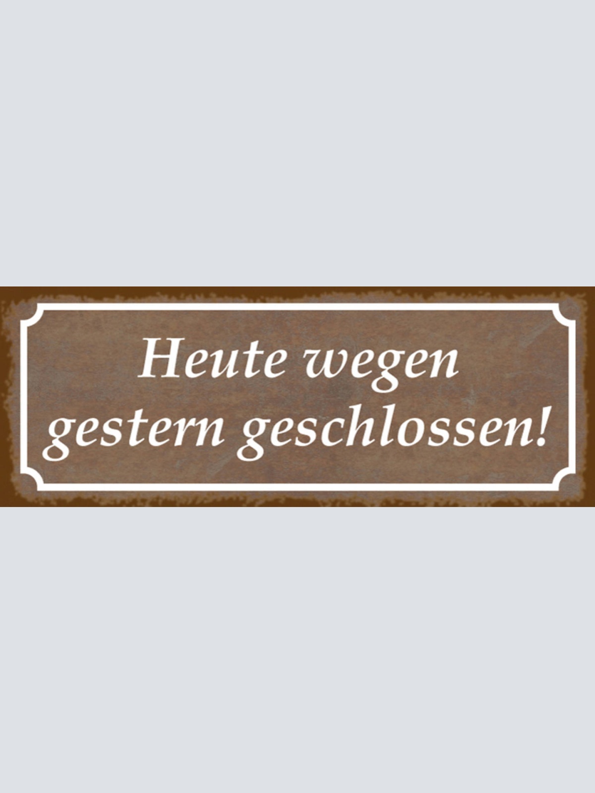Schild Heute Wegen Gestern Geschlossen Geschäft Lokal 27 x 10 Blech od. Holz