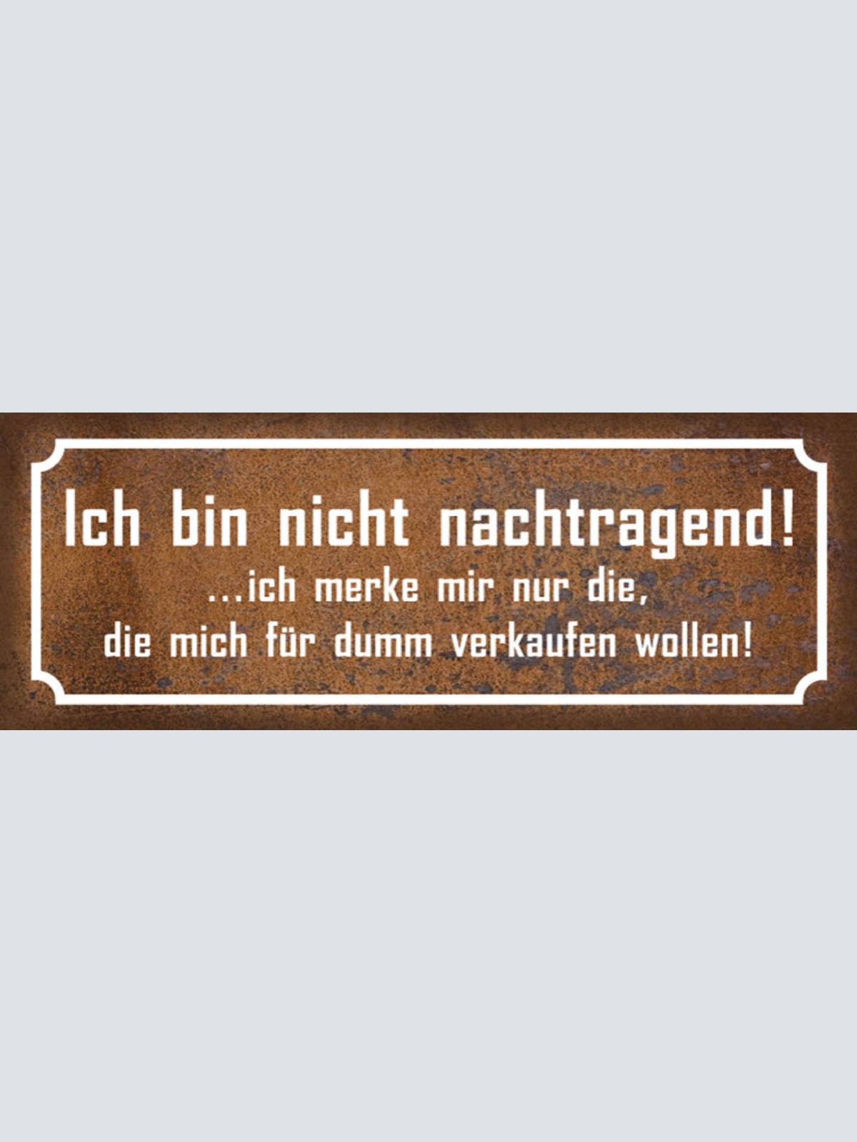 Schild Bin Nicht Nachtragend Merke Mir Nur Die Mich Für Dumm Verkaufen Wollen