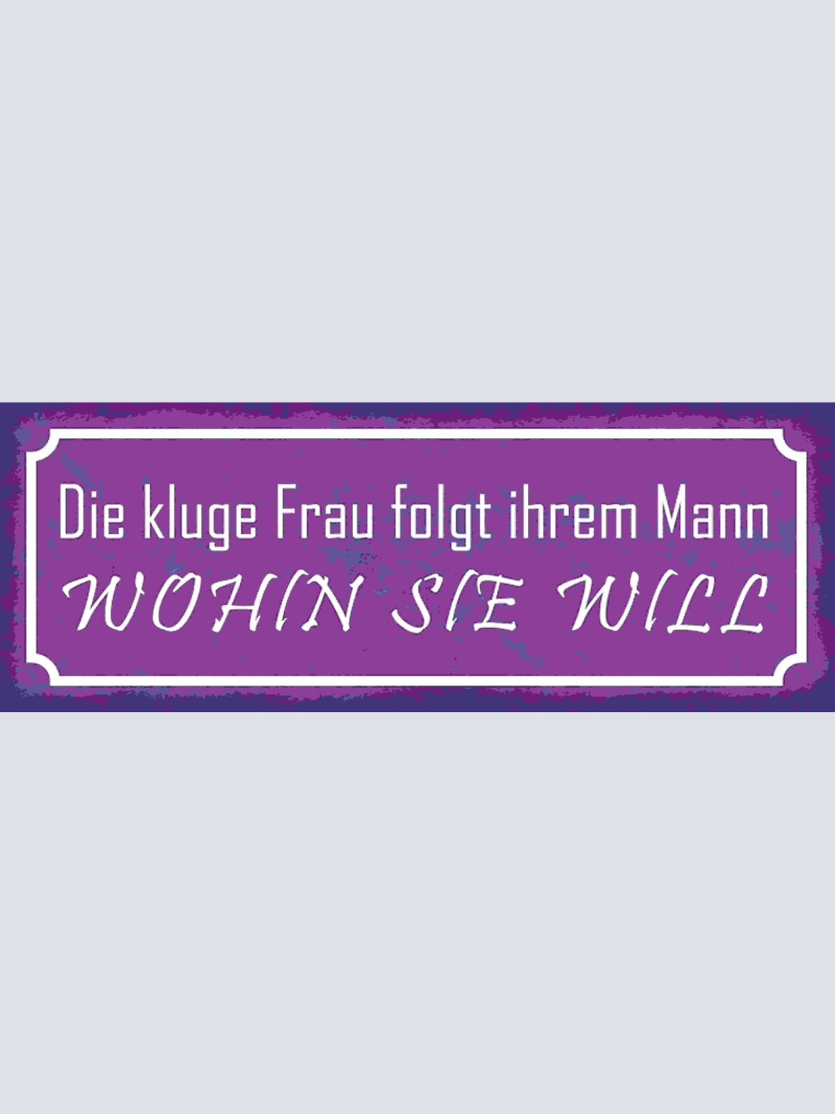 Schild Die Kluge Frau Folgt Ihren Mann Wohin Sie Will Paar 27x10 Blech od.Holz