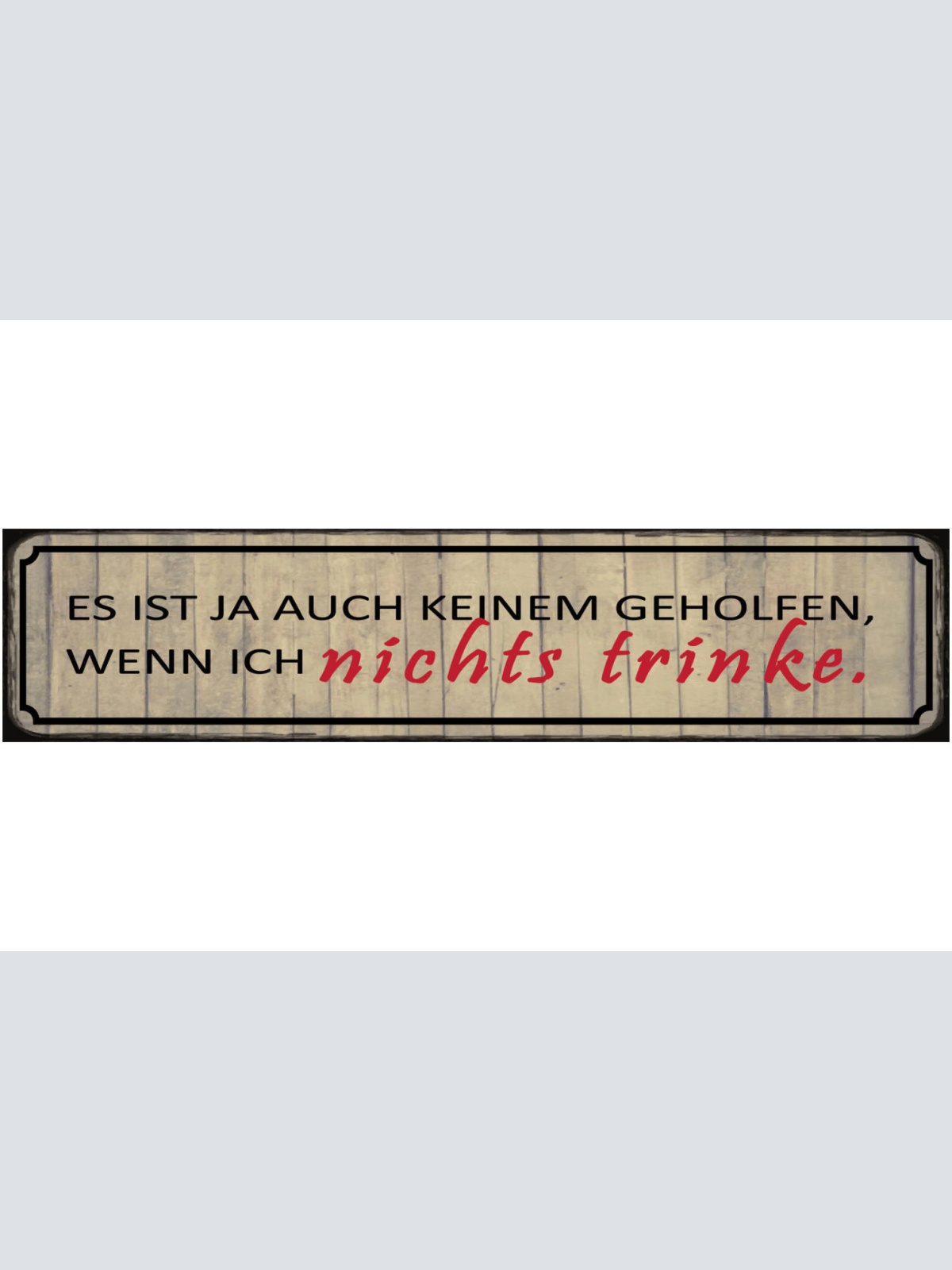 Schild Nichts Trinken Keinem Geholfen Bier Alkohol Glas 46 x 10 Blech od. Holz