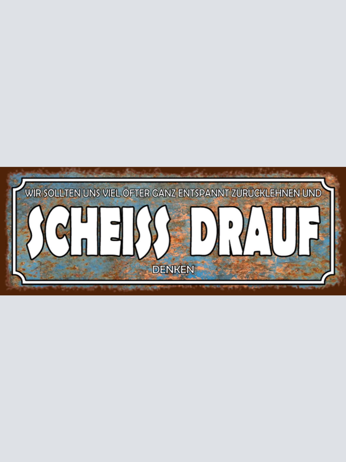 Schild Wir Sollten Uns Öfters Entspannt Zurücklehnen & Scheiss Drauf Denken