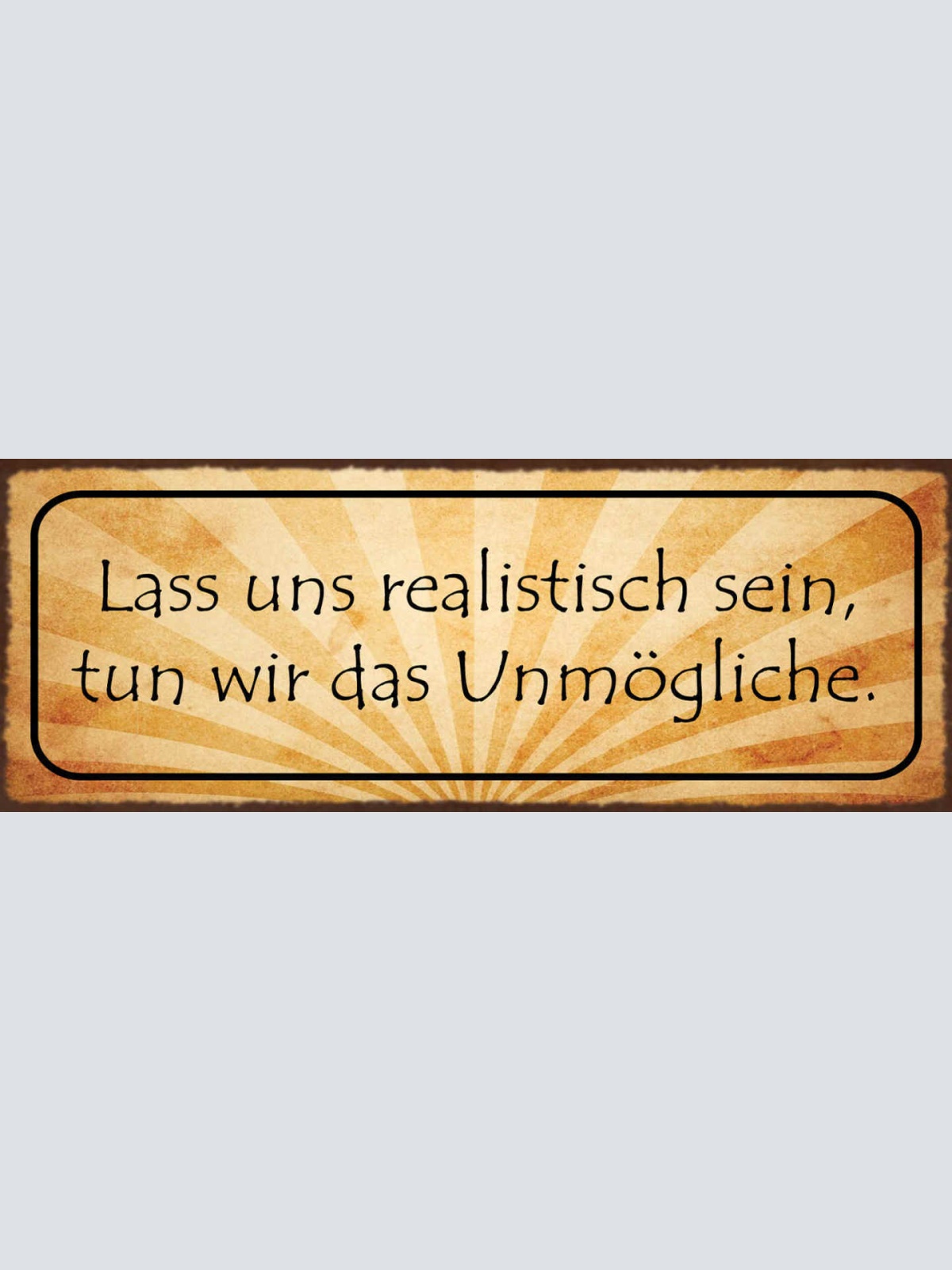 Schild Lass Uns Realistisch Sein Tun Wir Das Unmögliche 27x10 Blech od.Holz