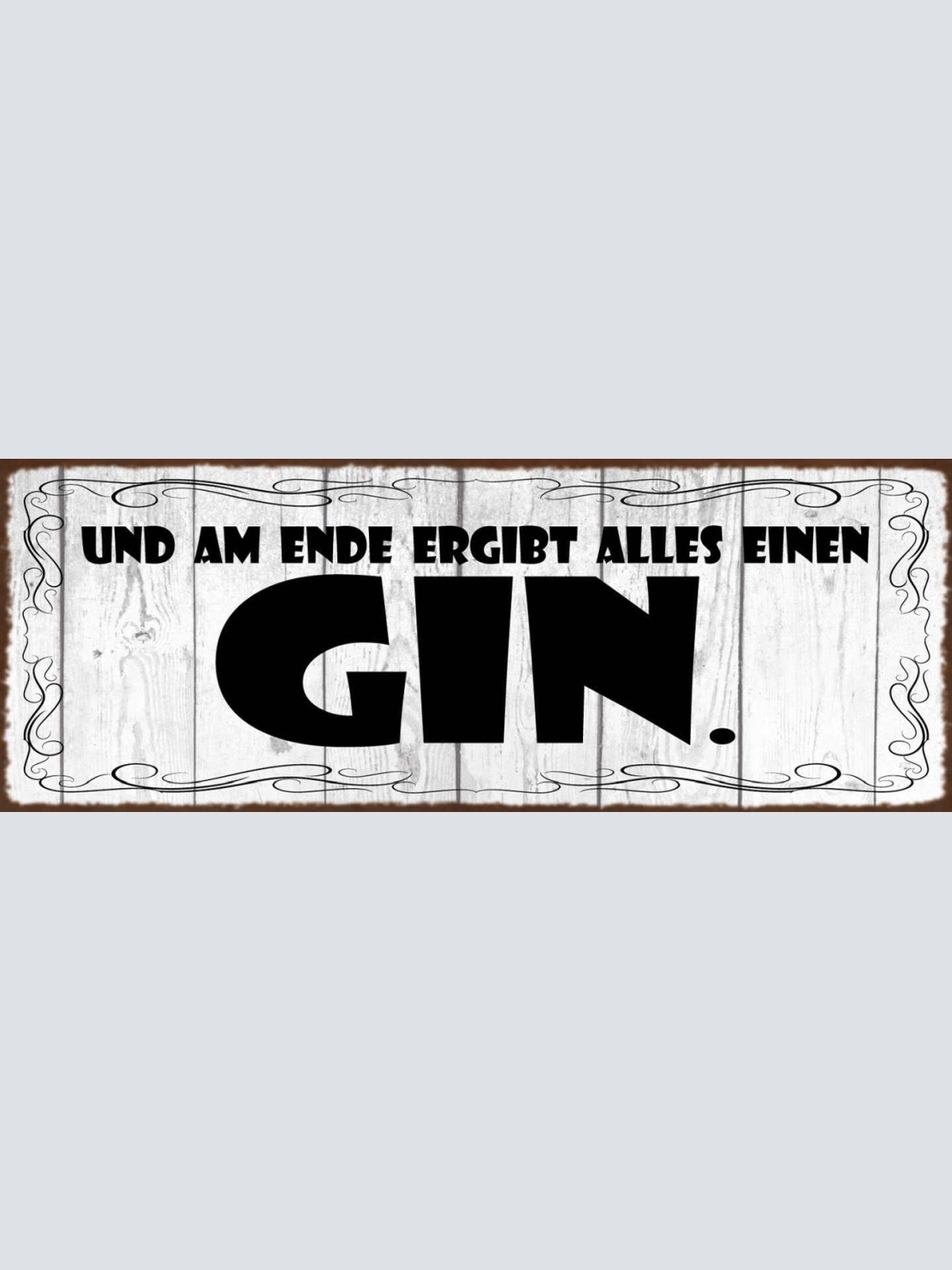 Schild Und Am Ende Ergibt Alles Einen Gin Alkohol Sinn 27x10 Blech od.Holz