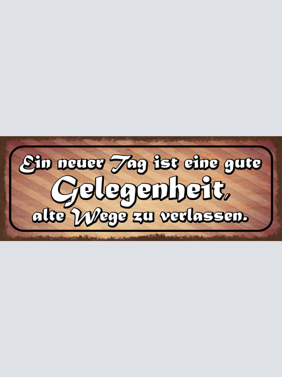 Schild Ein Neuer Tag Ist Eine Gute Gelegenheit Alte Wege Zu Verlassen 27x10