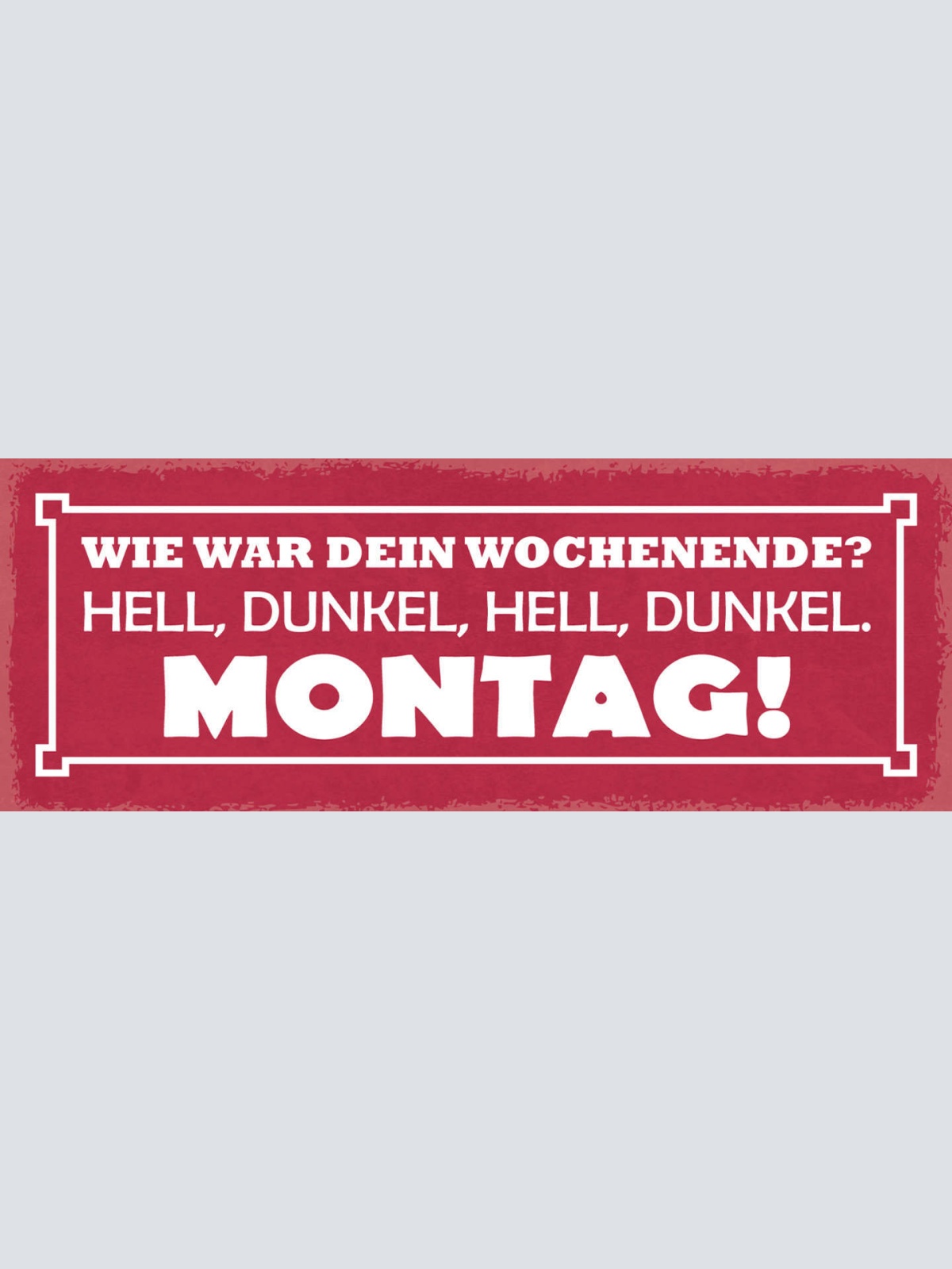 Schild Wie War Dein Wochenende Hell Dunkel Montag Bier 27x10 Blech od.Holz