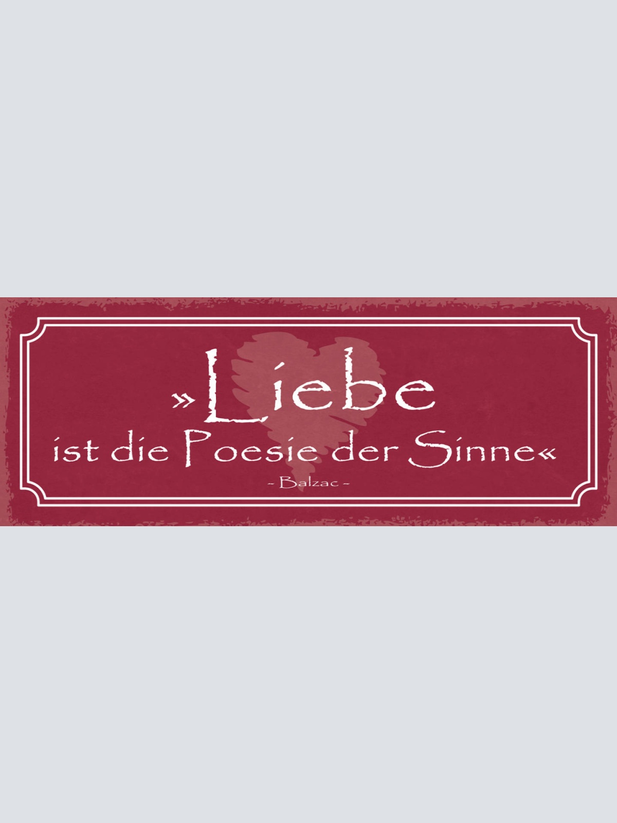 Schild Liebe Ist Die Poesie Der Sinne Balzac Gedicht Zitat 27x10 Blech od.Holz