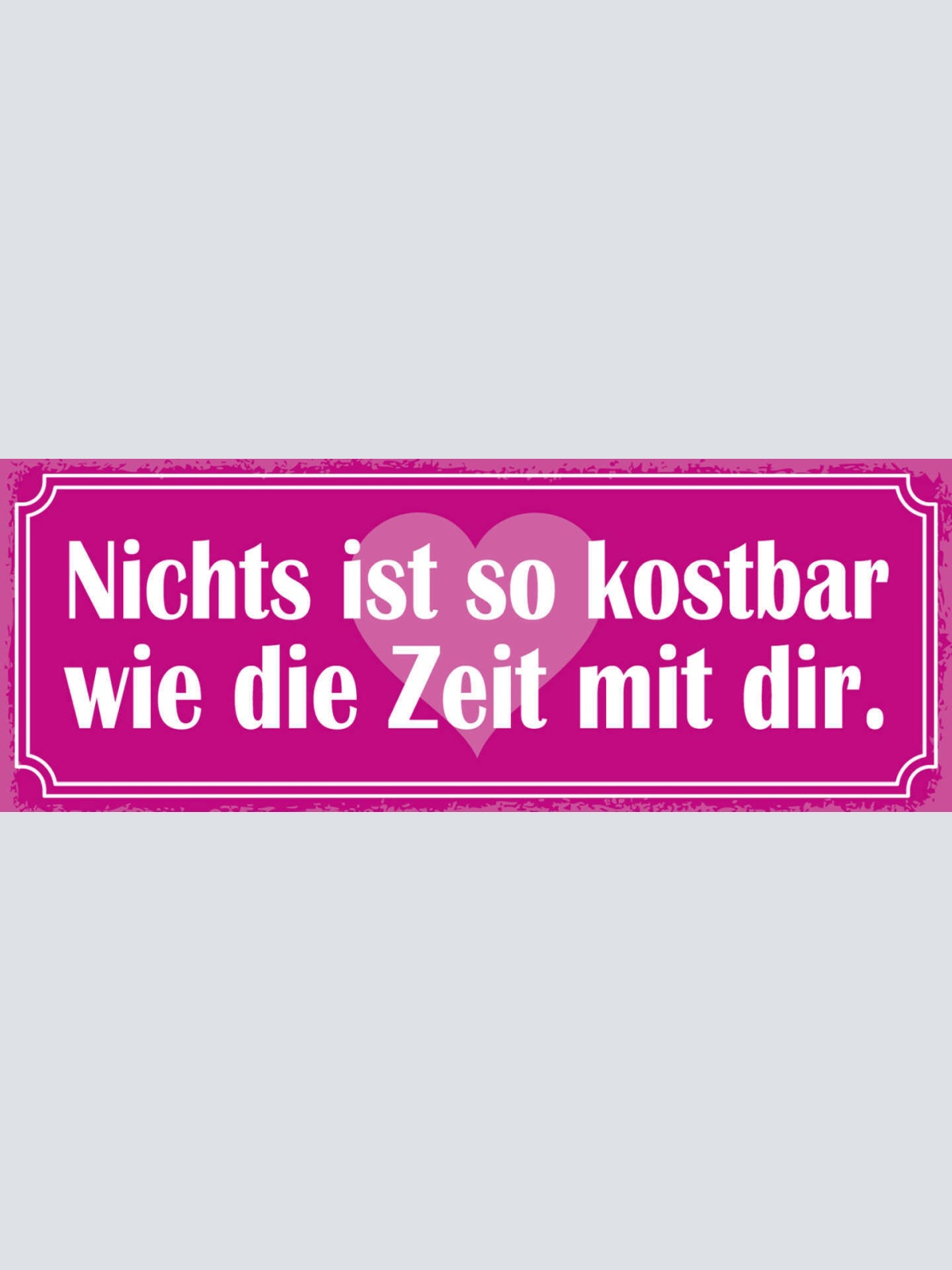 Schild Nichts Ist So Kostbar Wie Die Zeit Mit Dir Liebe Ehe 27x10 Blech od.Holz