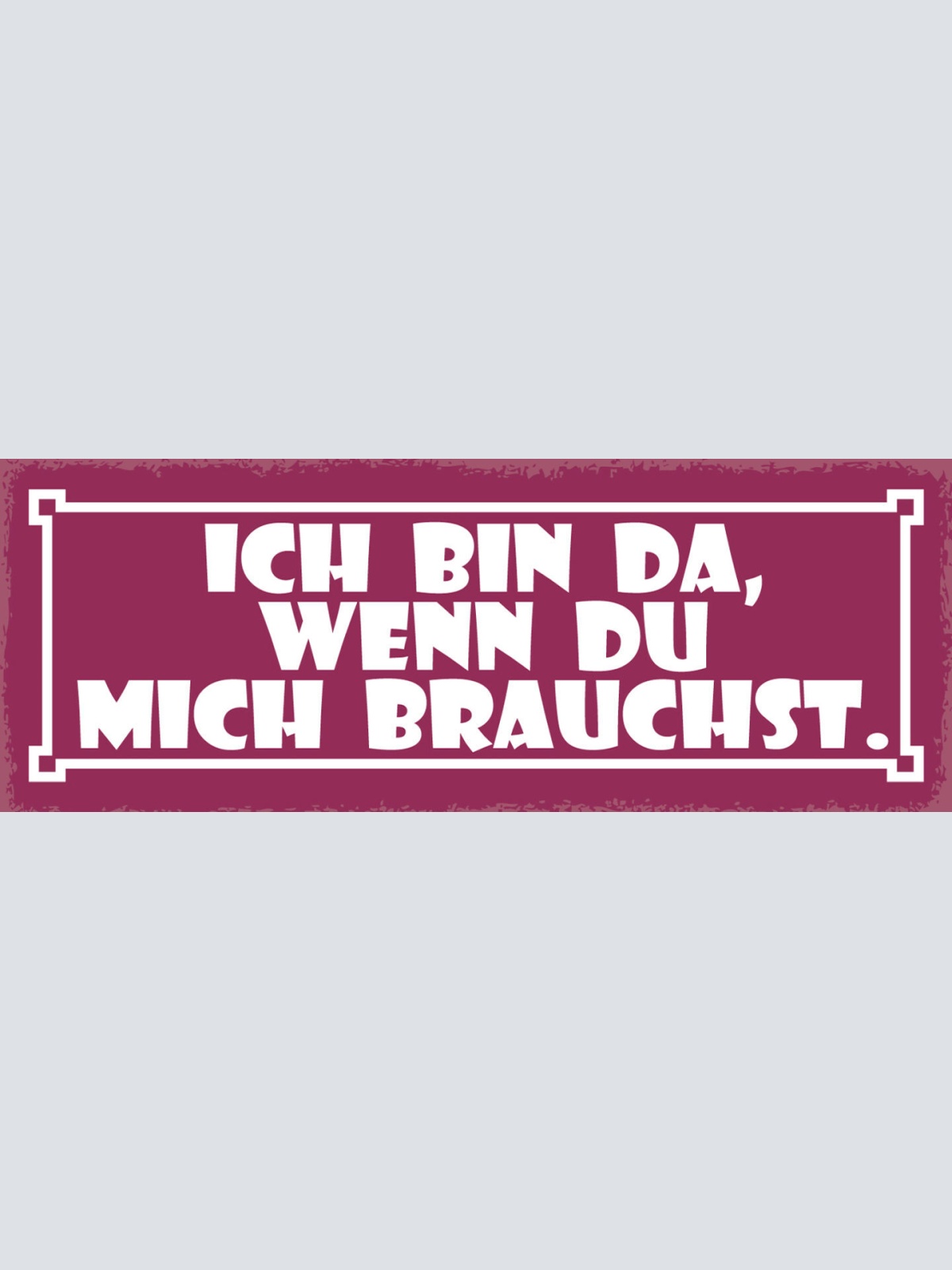 Schild Ich Bin Da Wenn Du Mich Brauchst Liebe Freunde Hilfe 27x10 Blech od.Holz