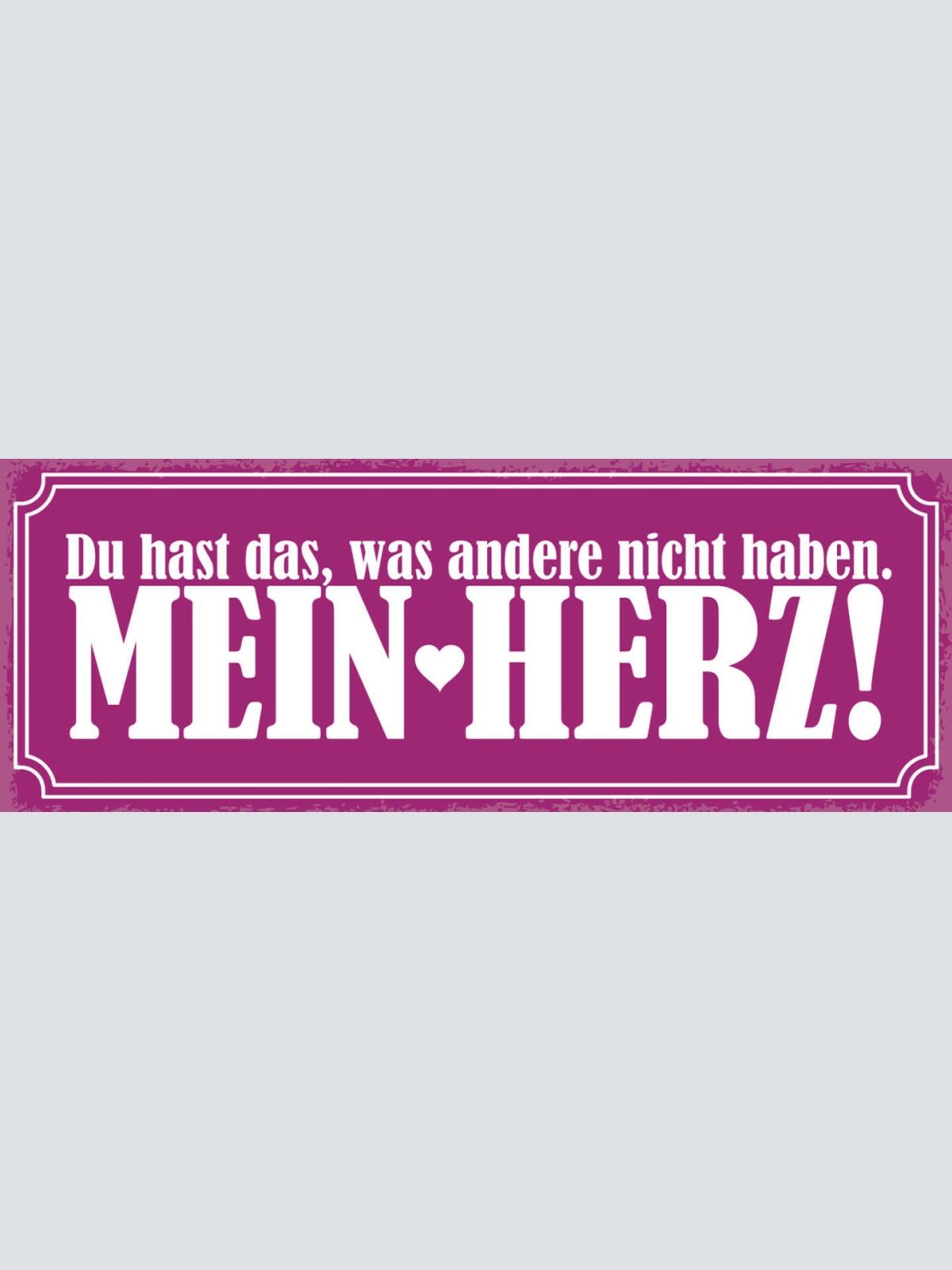 Schild Du Hast Was Andere Nicht Haben Mein Herz Liebe Ehe 27x10 Blech od.Holz