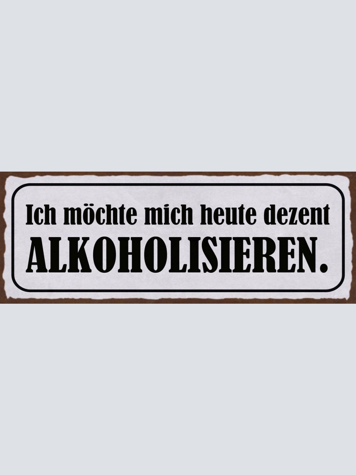 Schild Ich Möchte Mich Heute Dezent Alkoholisieren Alkohol 27x10 Blech od.Holz