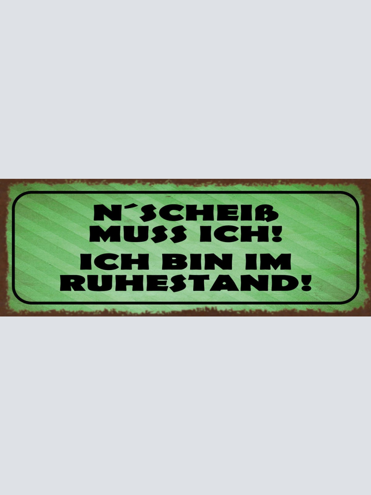 Schild N'Scheiß Muss Ich Ich Bin Im Ruhestand Pension Rente 27x10 Blech od.Holz