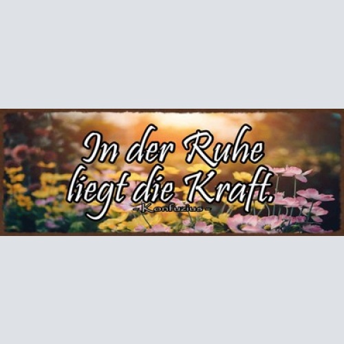 Schild In Der Ruhe Liegt Die Kraft Konfozius Hektik Stress 27x10 Blech od.Holz