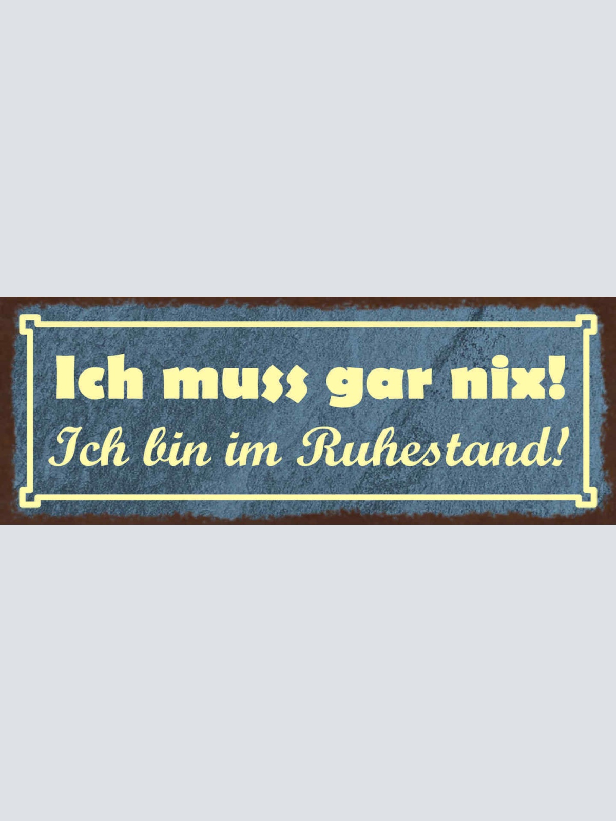 Schild Ich Muss Gar Nix Ich Bin Im Ruhestand Pension Rente 27x10 Blech od.Holz