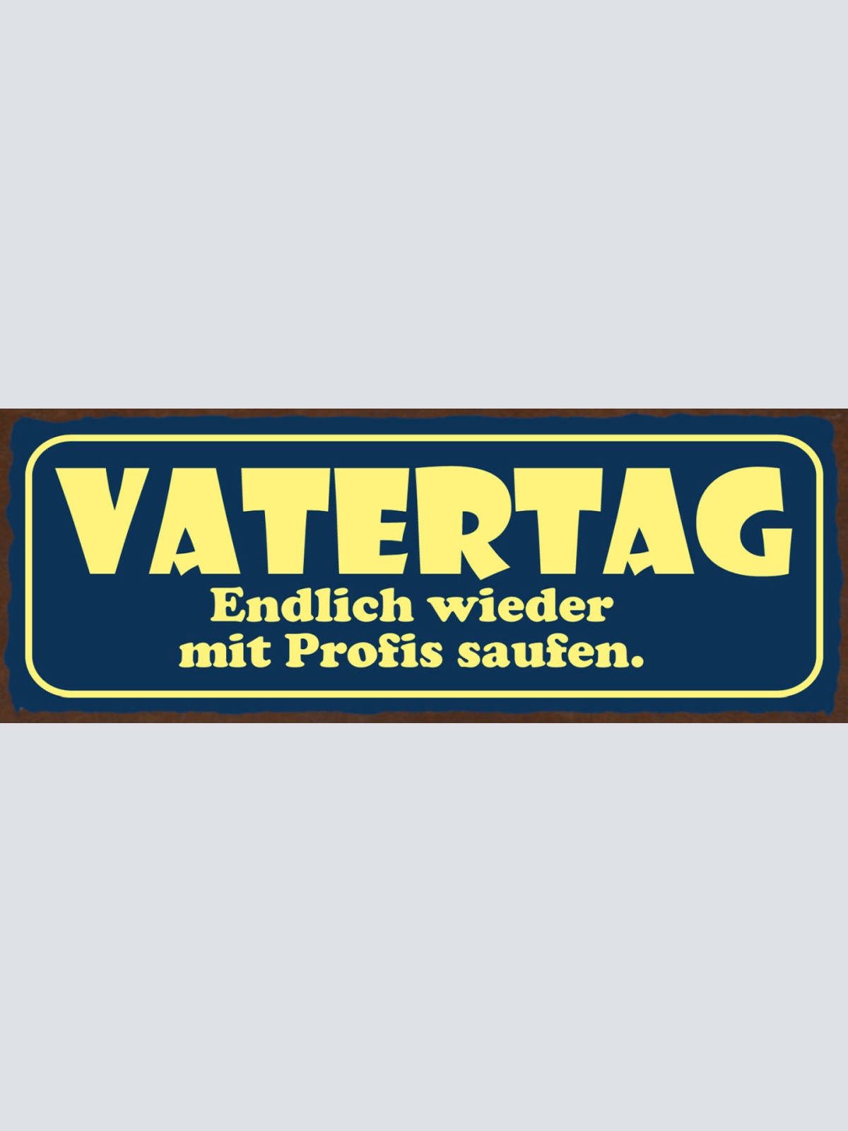 Schild Vatertag Endlich Wieder Mit Profis Saufen Alkohol 27x10 Blech od.Holz
