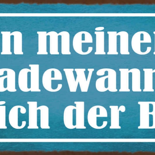 Schild In Meiner Badewanne Bin Ich Der Boss Bad Baden 27x10 Blech od.Holz