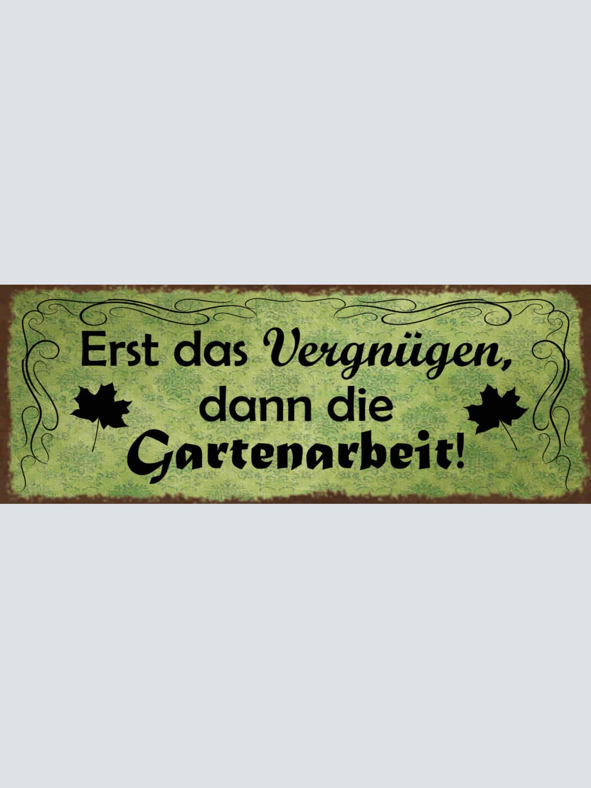 Schild Erst Das Vergnügen Dann Die Garten Arbeit Freizeit 27x10 Blech od.Holz