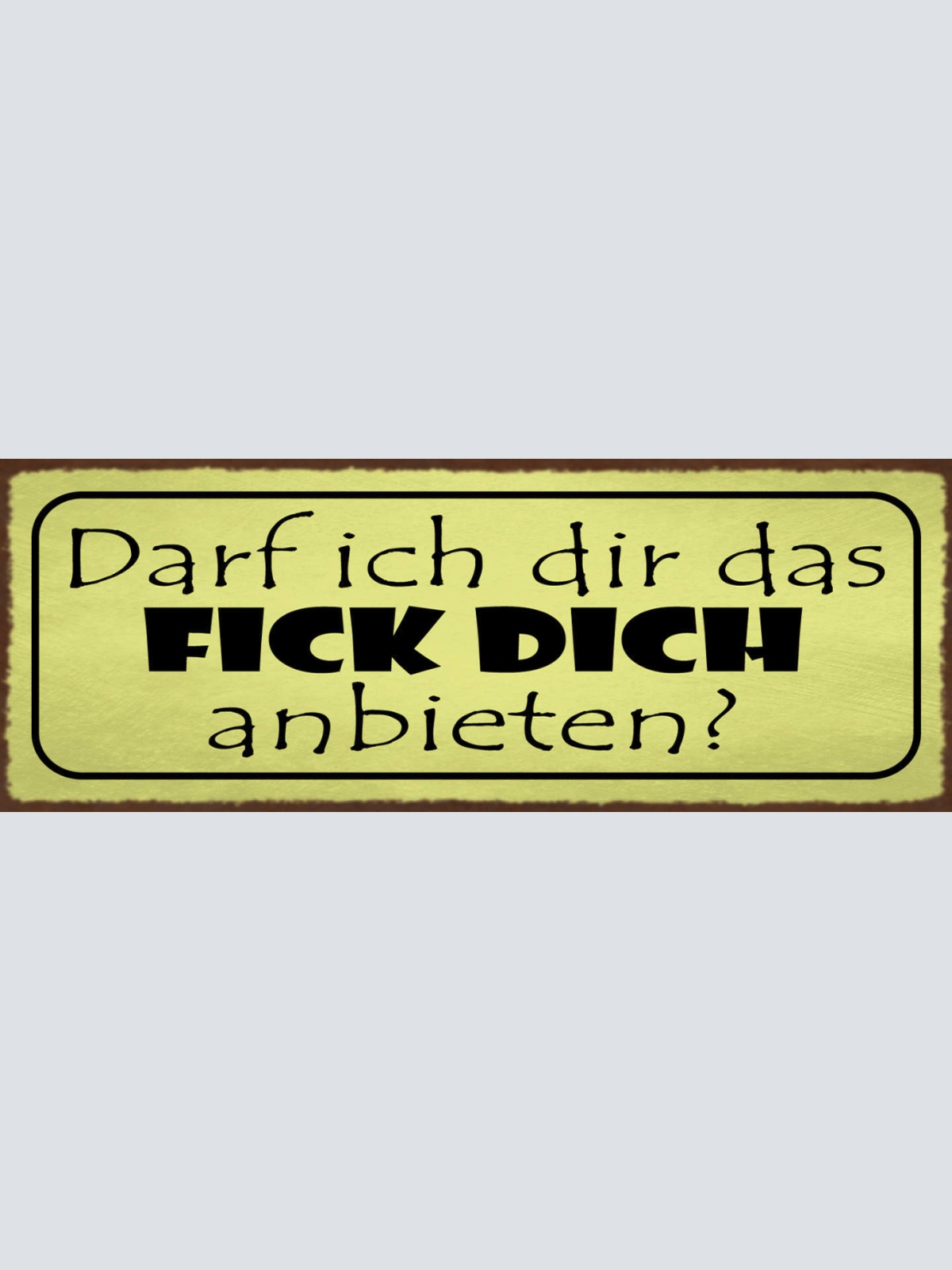 Schild Darf Ich Dir Das Fick Dich Anbieten Beschimpfung 27x10 Blech od.Holz