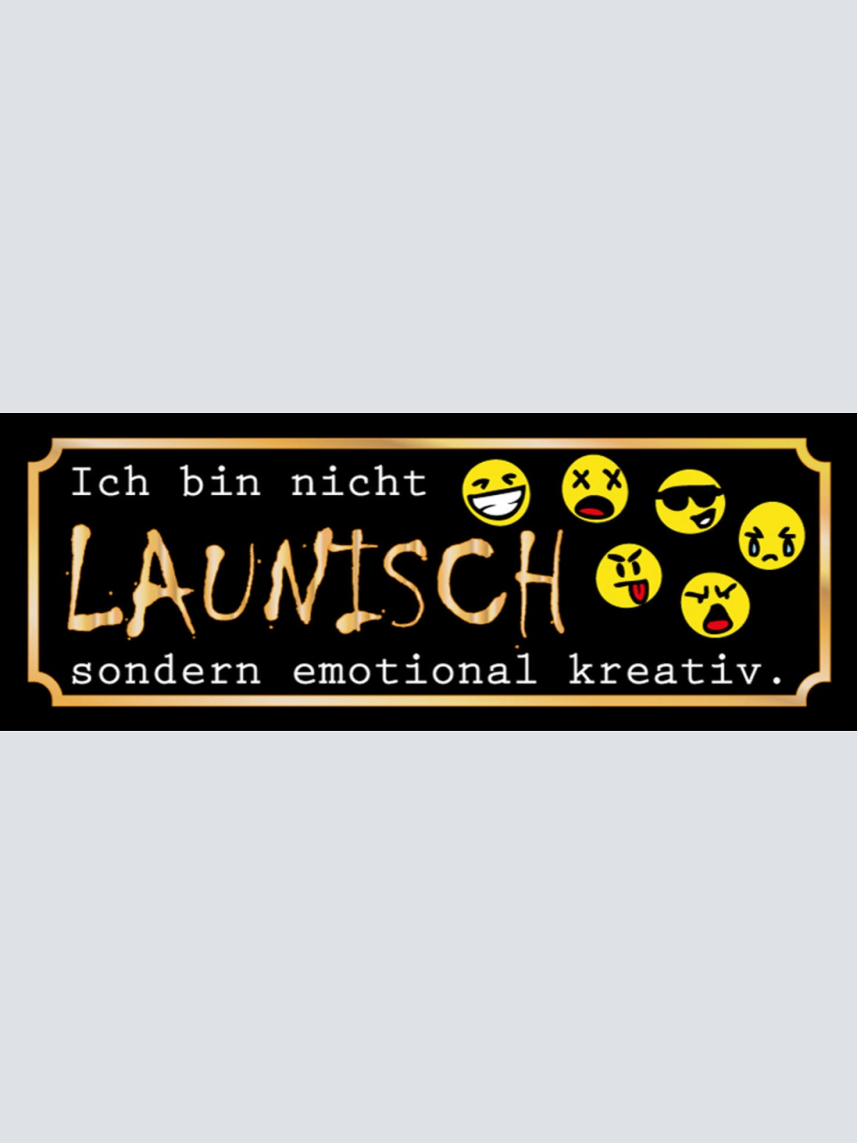 Schild Ich Bin Nicht Launisch Sondern Emotional Kreativ 27 x 10 Blech od. Holz