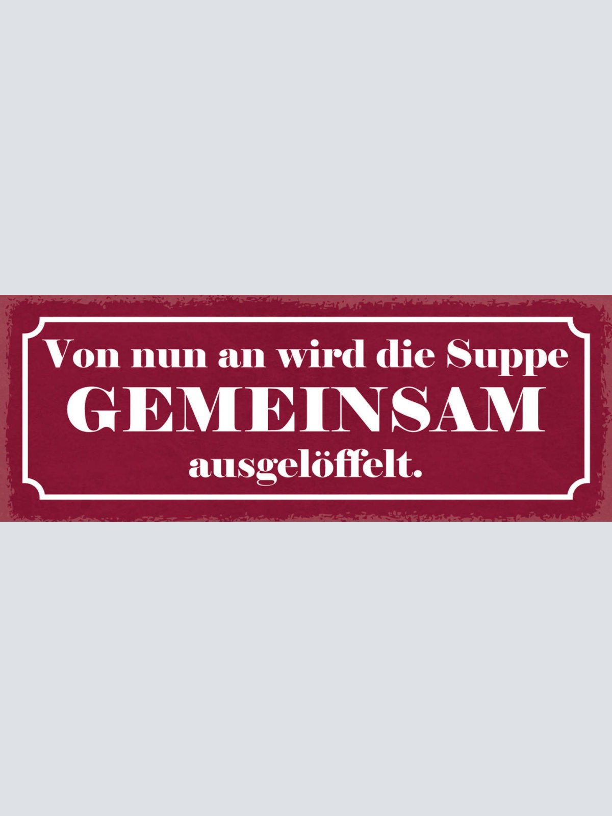 Schild Von Nun An Wird Die Suppe Gemeinsam Ausgelöffelt Ehe 27x10 Blech od.Holz