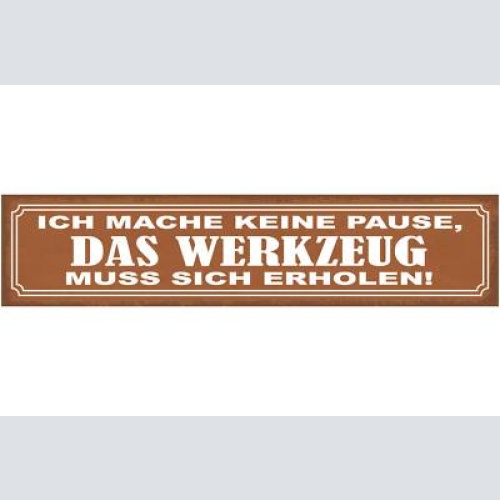 Schild ich mach keine pause das werkzeug muss sich erholen 46 x 10 blech od.holz