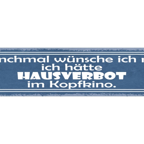 Schild Manchmal Wünsche Ich Mir Ich Hätte Hausverbot Im Kopfkino Gehirn 46 x 10