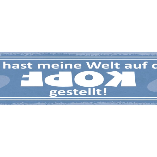 Schild Du Hast Meine Welt Auf Den Kopf Gestellt Liebe 46 x 10 Blech od. Holz