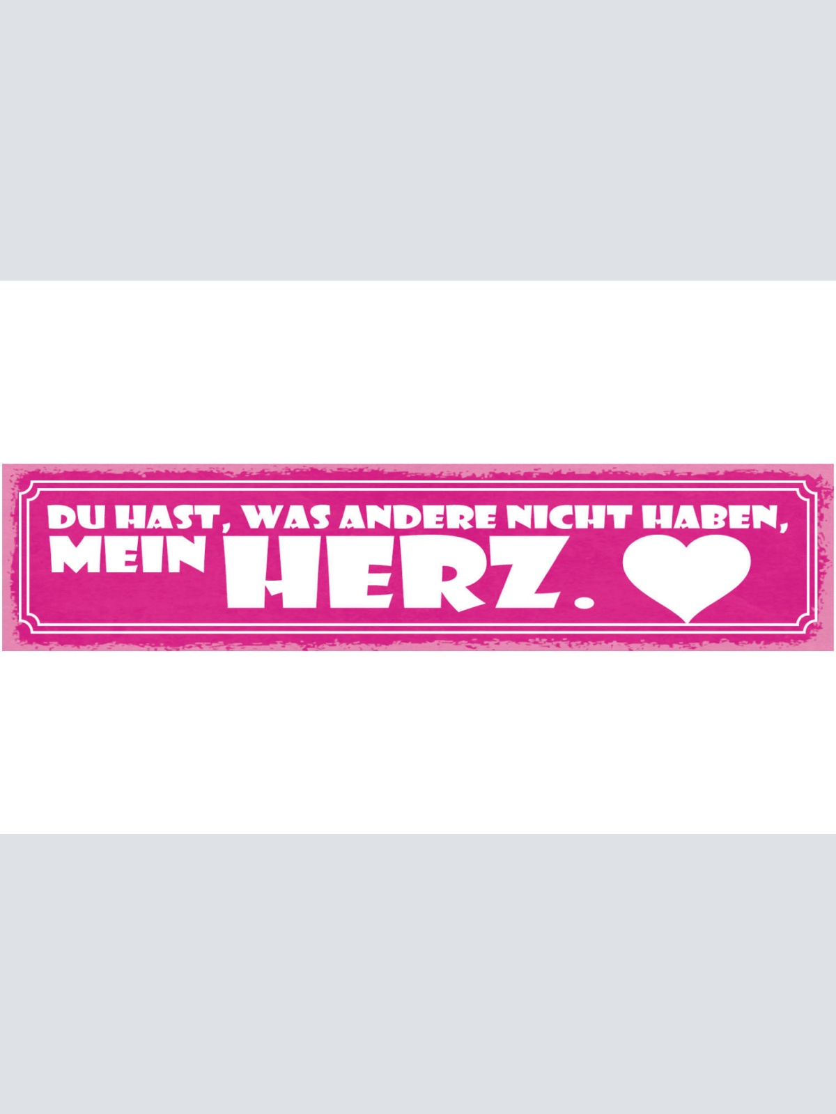 Schild Du Hast Was Andere Nicht Haben Mein Herz Liebe 46 x 10 Blech od. Holz