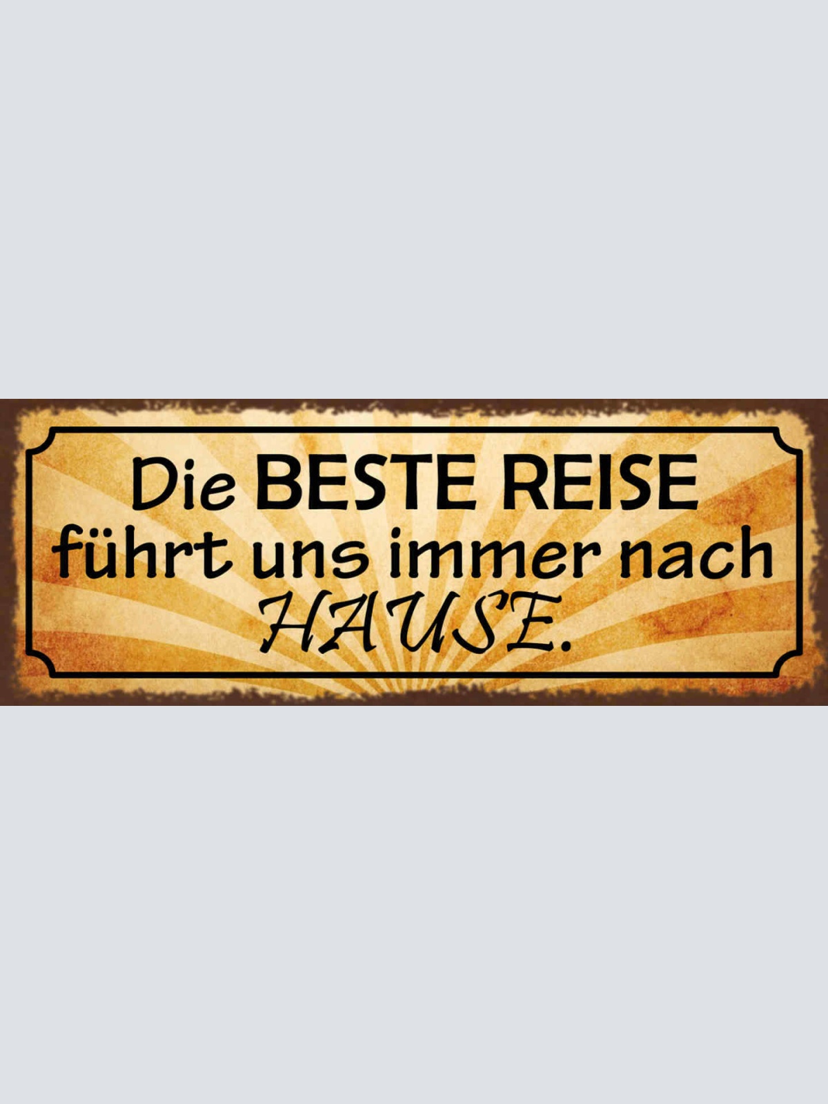 Schild Die Beste Reise Führt Uns Immer Nach Hause Heimat  27x10 Blech od.Holz