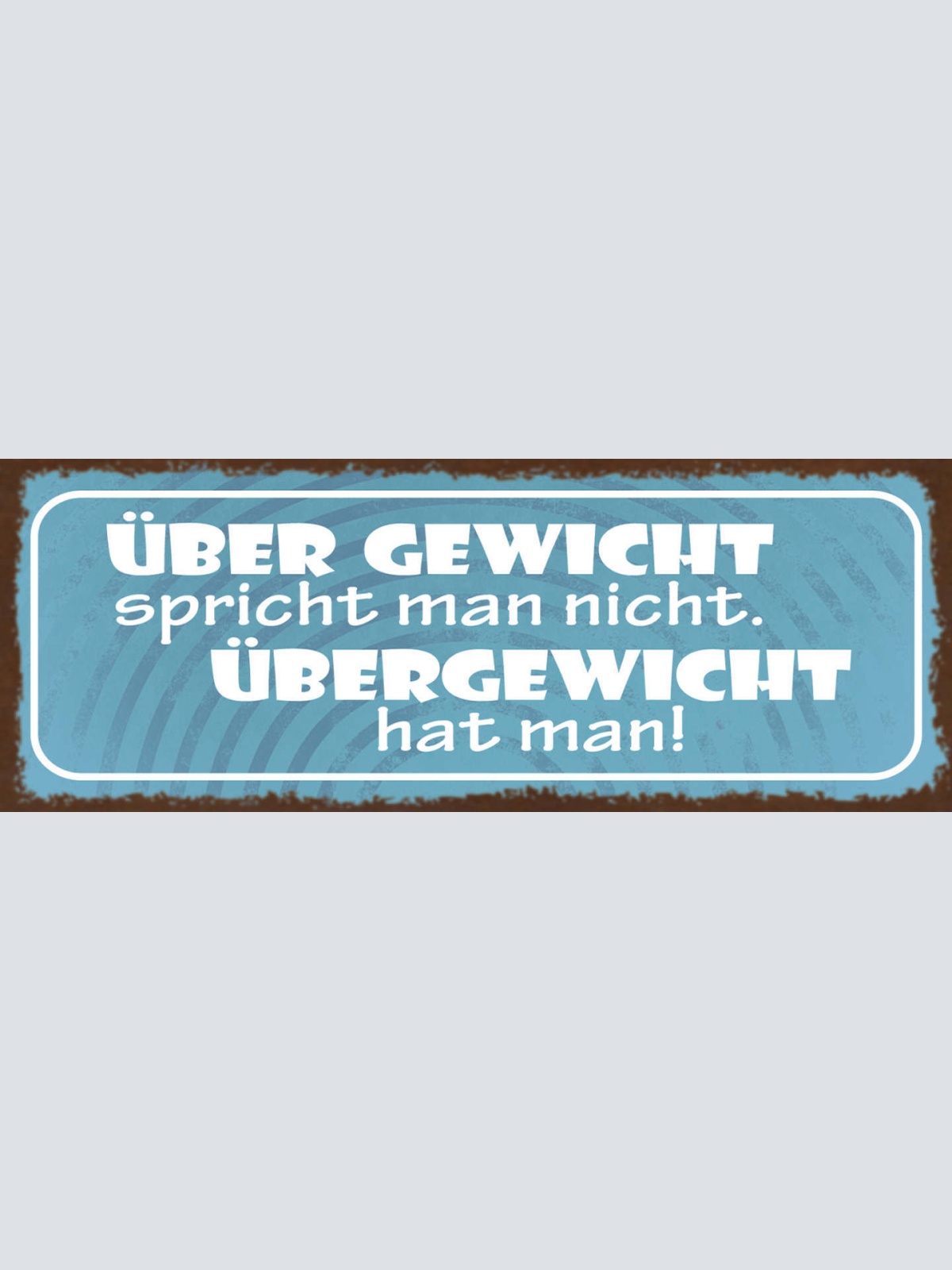 Schild Über Gewicht Spricht Man Nicht Übergewicht Hat Man 27x10 Blech od.Holz
