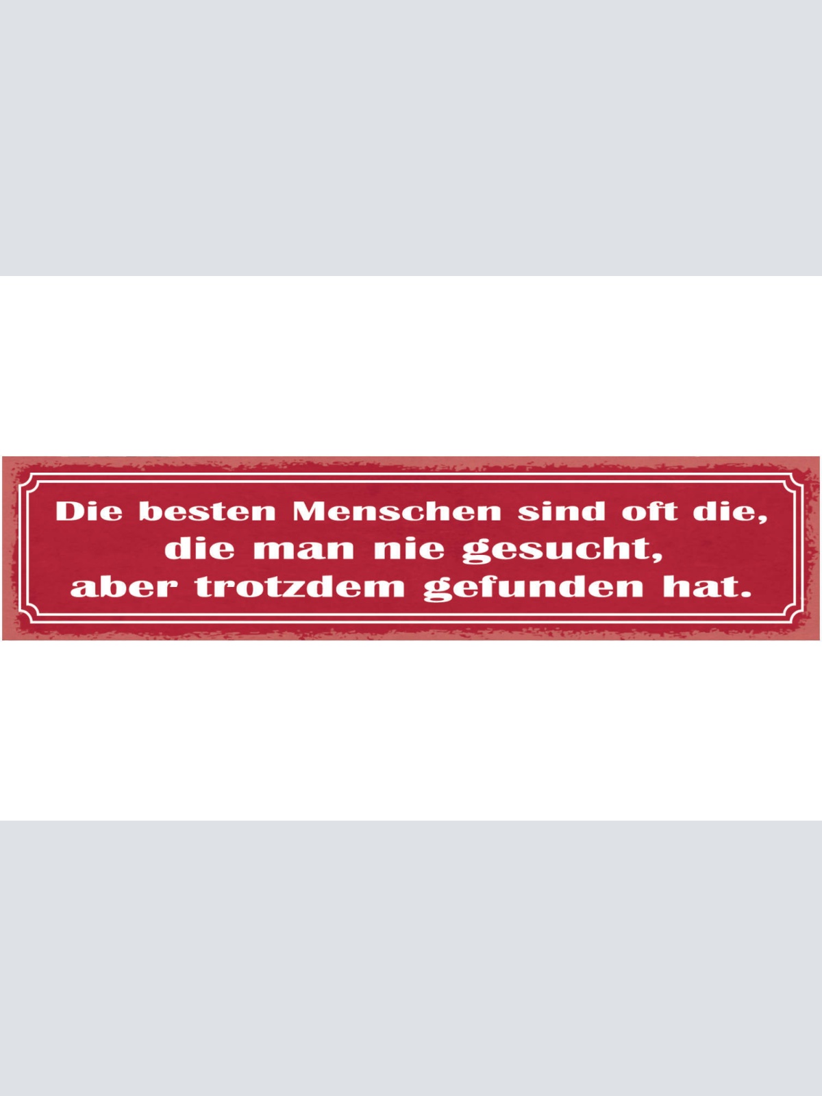 Schild Besten Menschen Sind Oft Die Man Nie Gesucht Aber Trotzdem Gefunden Hat