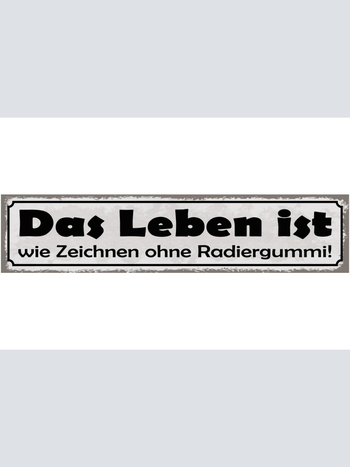 Schild Das Leben Ist Wie Zeichnen Ohne Radiergummi 46 x 10 Blech od. Holz