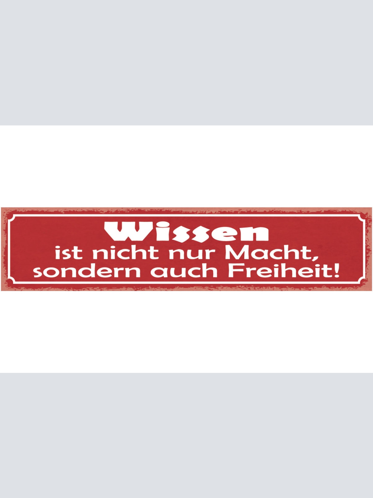 Schild Wissen Ist Nicht Nur Macht Sondern Auch Freiheit 46 x 10 Blech od. Holz